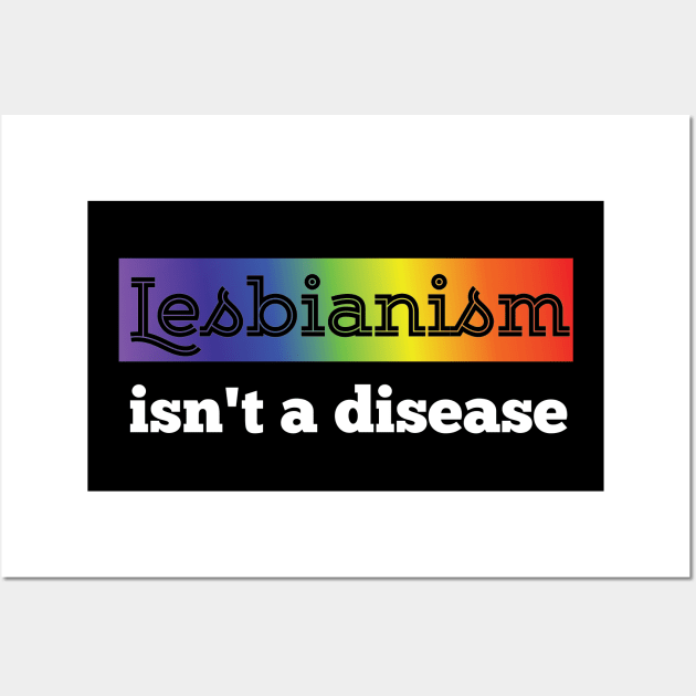 Lesbianism istn a Disease LGBT equality Rainbow Lesbian Wall Art by Riffize
